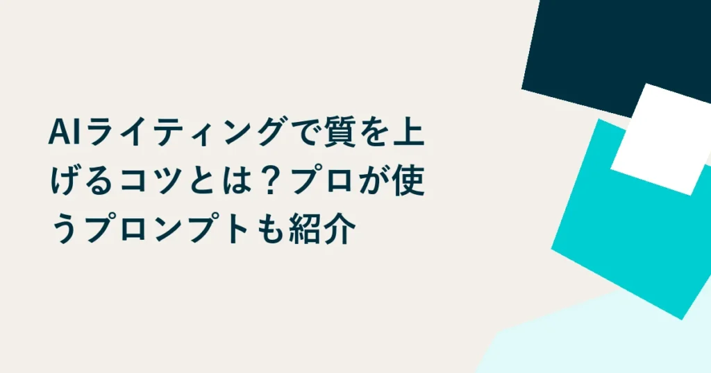 AIライティングで質を上げるコツとは？プロが使うプロンプトも紹介